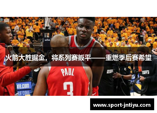 火箭大胜掘金，将系列赛扳平——重燃季后赛希望