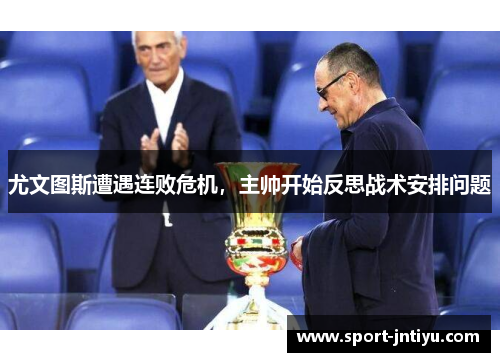 尤文图斯遭遇连败危机，主帅开始反思战术安排问题