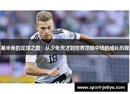 基米希的足球之路：从少年天才到世界顶级中场的成长历程