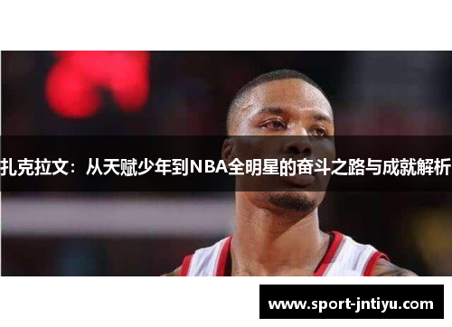 扎克拉文：从天赋少年到NBA全明星的奋斗之路与成就解析