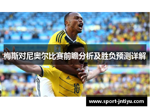 梅斯对尼奥尔比赛前瞻分析及胜负预测详解
