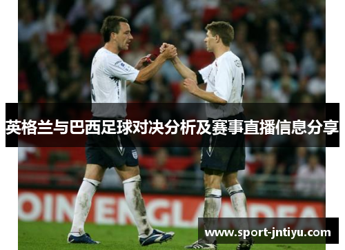 英格兰与巴西足球对决分析及赛事直播信息分享