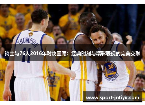 骑士与76人2016年对决回顾：经典时刻与精彩表现的完美交融
